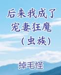 后来我成了宠妻狂魔 （虫族）