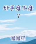 好事磨不磨？小说全文免费阅读