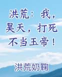 洪荒：我，昊天，打死不当玉帝！