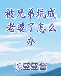 被兄弟坑成老婆了怎么办